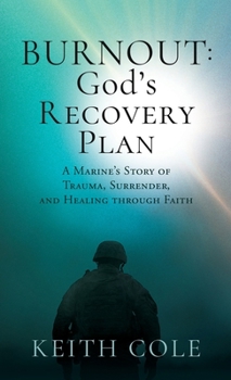 Hardcover Burnout: God's Recovery Plan: A Marine's Story of Trauma, Surrender, and Healing through Faith Book