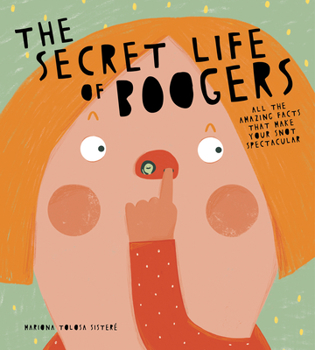 Hardcover The Secret Life of Boogers: All the Amazing Facts That Make Your Snot Spectacular Book