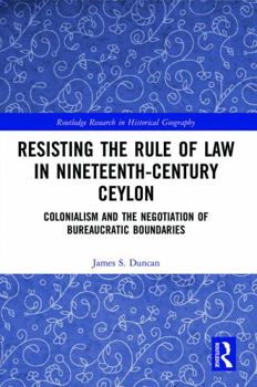 Paperback Resisting the Rule of Law in Nineteenth-Century Ceylon: Colonialism and the Negotiation of Bureaucratic Boundaries Book