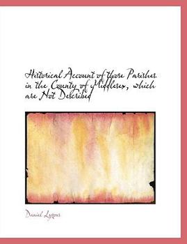 Paperback Historical Account of Those Parishes in the County of Middlesex, Which Are Not Described Book