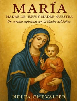 MARÍA, Madre de Jesús y Madre nuestra: Un camino espiritual con la Madre del Señor (Spanish Edition)