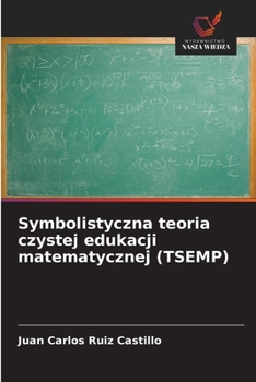 Symbolistyczna teoria czystej edukacji matematycznej (TSEMP) (Polish Edition)