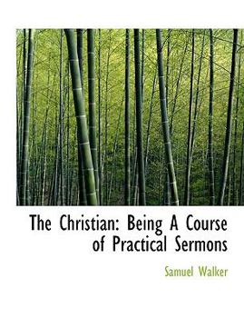 Paperback The Christian: Being a Course of Practical Sermons [Large Print] Book