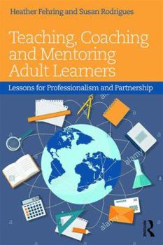 Paperback Teaching, Coaching and Mentoring Adult Learners: Lessons for professionalism and partnership Book