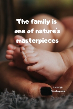 The family is one of nature's masterpieces | George Santayana: Notebook / Planner / Journal / Diary with inspirational family quote cover - 120 pages - 6x9 - wide ruled paper. Please read describtion