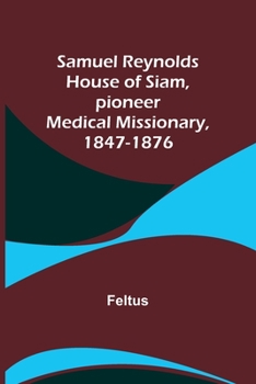 Paperback Samuel Reynolds House of Siam, pioneer medical missionary, 1847-1876 Book