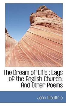 The Dream of Life; Lays of the English Church: And Other Poems
