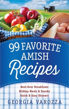 Paperback 99 Favorite Amish Recipes: *Best-Ever Breakfasts *Midday Meals and Snacks *Quick and Easy Dinners Book