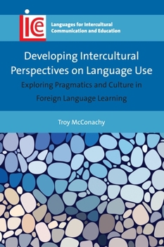 Developing Intercultural Perspectives on Language Use: Exploring Pragmatics and Culture in Foreign Language Learning - Book #33 of the Languages for Intercultural Communication and Education