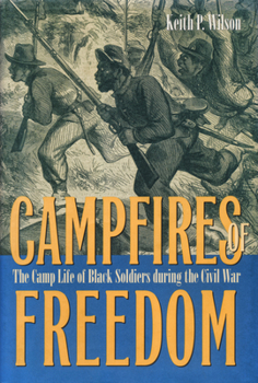 Campfires of Freedom: The Camp Life of Black Soldiers During the Civil War