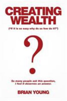 Paperback Creating Wealth: If It Is so Easy Why Do so Few Do It? Book