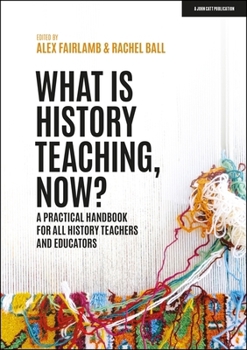 Paperback What is History Teaching, Now? A practical handbook for all history teachers and educators Book