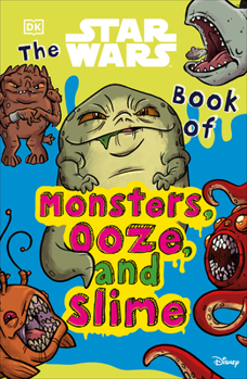 The Star Wars Book of Monsters, Ooze and Slime: Be Disgusted by Weird and Wonderful Star Wars Facts!