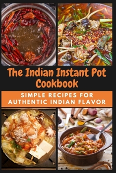 Paperback The Indian Instant Pot Cookbook: Simple Recipes for Authentic Indian Flavor Book