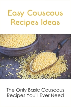 Paperback Easy Couscous Recipes Ideas: The Only Basic Couscous Recipes You'll Ever Need: Step By Step To Make Couscous Book