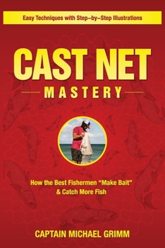 Paperback Cast Net Mastery: How the Best Fishermen "Make Bait" & Catch More Fish Book