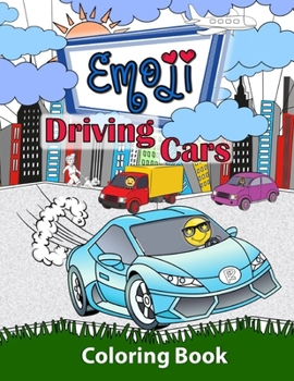 Emoji Driving Cars Coloring Book: Featuring Race Cars, Classic Cars, Sports Cars and Trucks with Fun Emoji Drivers for Boys, Girls and Kids of All Age