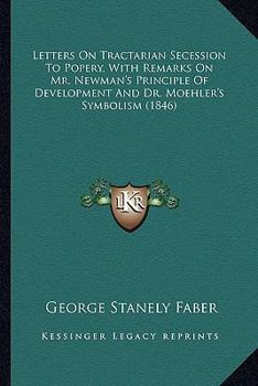Paperback Letters On Tractarian Secession To Popery, With Remarks On Mr. Newman's Principle Of Development And Dr. Moehler's Symbolism (1846) Book