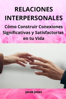 Paperback Relaciones Interpersonales: Cómo Construir Conexiones Significativas y Satisfactorias en tu Vida [Spanish] Book