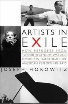 Hardcover Artists in Exile: How Refugees from Twentieth-Century War and Revolution Transformed the American Performing Arts Book