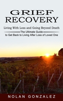 Grief Recovery: Living With Loss and Going Beyond Death