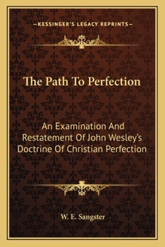 The path to perfection: An examination and restatement of John Wesley's doctrine of Christian perfection