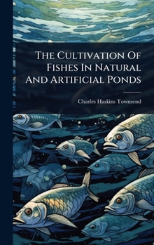 Hardcover The Cultivation Of Fishes In Natural And Artificial Ponds Book