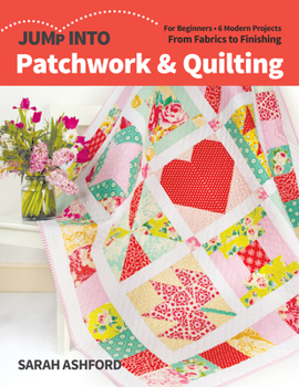 Paperback Jump Into Patchwork & Quilting: For Beginners; 6 Modern Projects; From Fabrics to Finishing Book