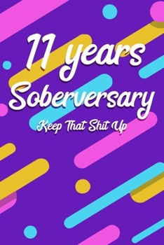 11 Years Soberversary Keep That Shit Up: 6x9" Dot Bullet Notebook/Journal Funny Sober Sobriety Gift Idea