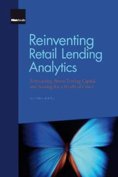 Paperback Reinventing Retail Lending Analytics - Forecasting, Stress Testing, Capital and Scoring for a World of Crises Book