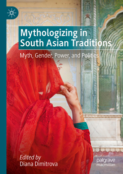 Mythologizing in South Asian Traditions: Myth, Gender, Power, and Politics