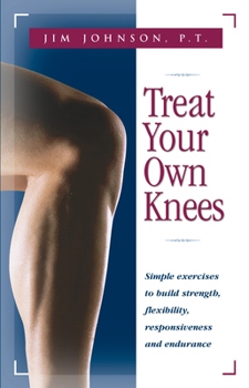 Hardcover Treat Your Own Knees: Simple Exercises to Build Strength, Flexibility, Responsiveness and Endurance Book