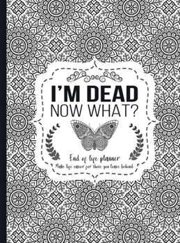 Hardcover I'm Dead Now What?: End of life planner - Hardcover edition Book