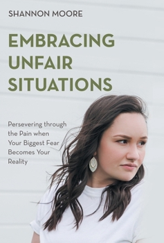 Hardcover Embracing Unfair Situations: Persevering through the Pain when Your Biggest Fear Becomes Your Reality Book