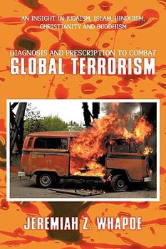 Paperback Diagnosis and Prescription To Combat Global Terrorism: An Insight in Judaism, Islam, Hinduism, Christianity and Buddhism Book