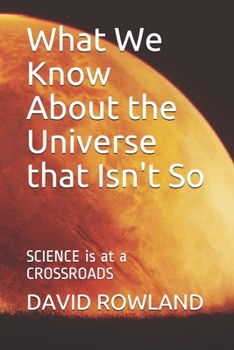 Paperback What We Know About the Universe that Isn't So: SCIENCE is at a CROSSROADS Book