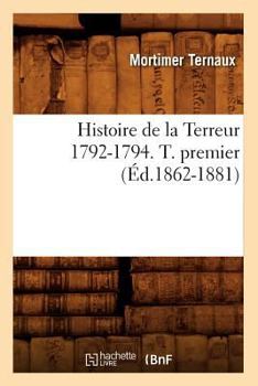 Histoire de La Terreur 1792-1794. T. Premier (A0/00d.1862-1881)