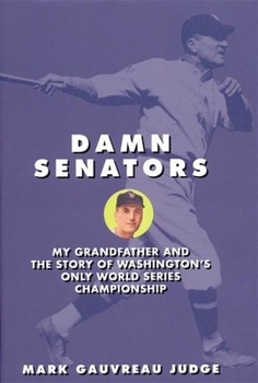 Hardcover Damn Senators: My Grandfather and the Story of Washington's Only World Series Championship Book
