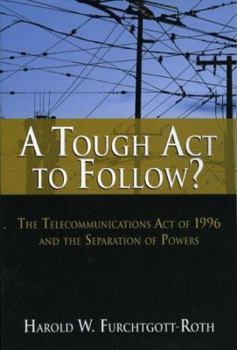 Paperback A Tough ACT to Follow?: The Telecommunications Act of 1996 and the Separation of Powers Failure Book