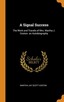 Hardcover A Signal Success: The Work and Travels of Mrs. Martha J. Coston. an Autobiography Book