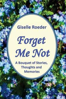 Paperback Forget Me Not: A Bouquet of Stories, Thoughts and Memories Book