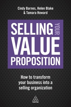 Paperback Selling Your Value Proposition: How to Transform Your Business Into a Selling Organization Book