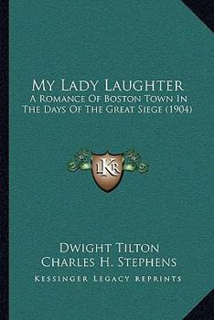 Paperback My Lady Laughter: A Romance Of Boston Town In The Days Of The Great Siege (1904) Book