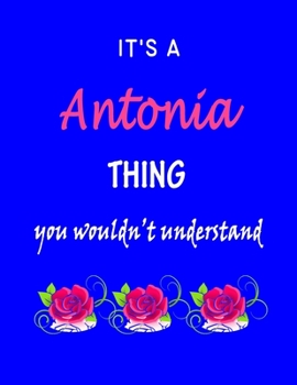 Paperback It's A Antonia Thing You Wouldn't Understand: Antonia First Name Personalized Journal 8.5 x 11 Notebook, Wide Ruled (Lined) blank pages Funny Cover fo Book