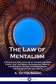 Paperback The Law of Mentalism: A Practical Explanation of Thought or Mind Force; the Law Which Governs All Mental and Physical Action and Phenomena; Book