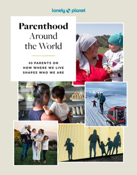 Hardcover Lonely Planet Parenthood Around the World: 40 Interviews on How Place Shapes How We Parent Book