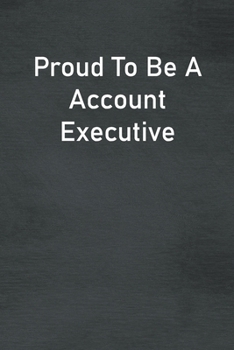 Proud To Be A Account Executive: Lined Notebook For Men, Women And Co Workers