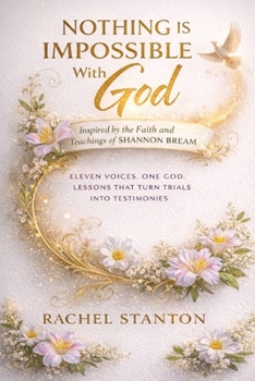 Nothing Is Impossible With God Inspired By The Faith And Teachings Of Shannon Bream: Eleven Voices.One God. Lessons That Turn Trials Into Testimonies