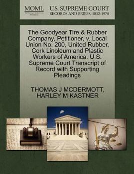 The Goodyear Tire & Rubber Company, Petitioner, v. Local Union No. 200, United Rubber, Cork Linoleum and Plastic Workers of America. U.S. Supreme Court Transcript of Record with Supporting Pleadings
