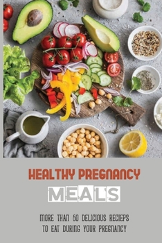 Paperback Healthy Pregnancy Meals: More Than 60 Delicious Recieps To Eat During Your Pregnancy: Healthy Dessert Recipes For Pregnancy Book